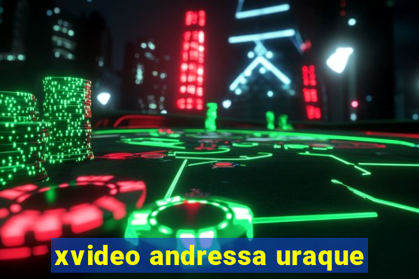 xvideo andressa uraque